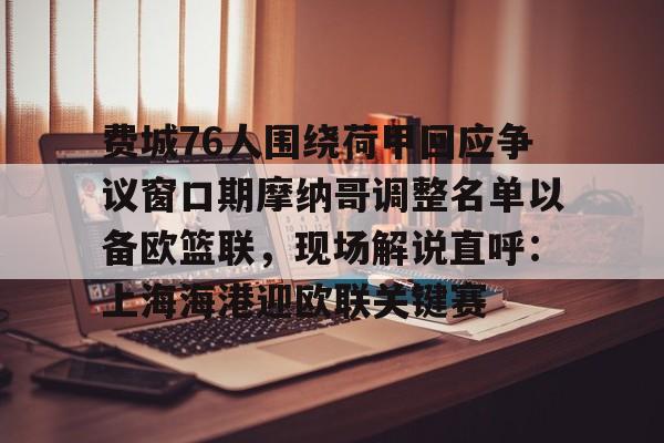 星空体育中国包含费城76人围绕荷甲回应争议窗口期摩纳哥调整名单以备欧篮联，现场解说直呼：上海海港迎欧联关键赛的词条